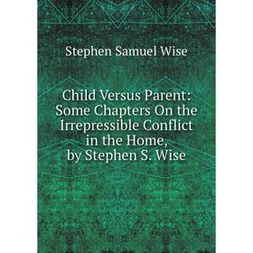 Книга Child Versus Parent: Some Chapters On the Irrepressible Conflict in the Home, by Stephen S. Wise
Книга Child Versus Parent: Some Chapters On the Irrepressible Conflict in the Home, by Stephen S. Wise