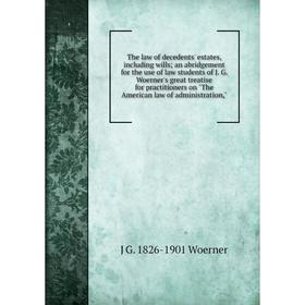 Книга The law of decedents' estates, including wills; an abridgement for the use of law students of J. G. Woerner's great treatise for practitioners o
Книга The law of decedents' estates, including wills; an abridgement for the use of law students of J. G. Woerner's great treatise for practitioners o