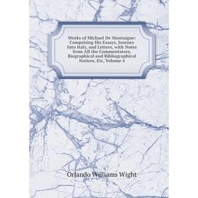 Книга Works of Michael De Montaigne: Comprising His Essays, Journey Into Italy, and Letters, with Notes from All the Commentators, Biographical and Bi
Книга Works of Michael De Montaigne: Comprising His Essays, Journey Into Italy, and Letters, with Notes from All the Commentators, Biographical and Bi