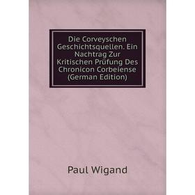 Книга Die Corveyschen Geschichtsquellen. Ein Nachtrag Zur Kritischen Prüfung Des Chronicon Corbeiense (German Edition)
Книга Die Corveyschen Geschichtsquellen. Ein Nachtrag Zur Kritischen Prüfung Des Chronicon Corbeiense (German Edition)