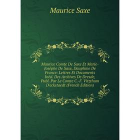 Книга Maurice Comte De Saxe Et Marie-Josèphe De Saxe, Dauphine De France: Lettres Et Documents Inéd Des Archives De Dresde, Publ Par Le Comte C-F Vitz
Книга Maurice Comte De Saxe Et Marie-Josèphe De Saxe, Dauphine De France: Lettres Et Documents Inéd Des Archives De Dresde, Publ Par Le Comte C-F Vitz