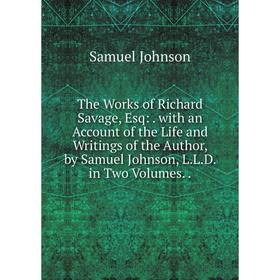 Книга The Works of Richard Savage, Esq:. with an Account of the Life and Writings of the Author, by Samuel Johnson, L.L.D. in Two Volumes.
Книга The Works of Richard Savage, Esq:. with an Account of the Life and Writings of the Author, by Samuel Johnson, L.L.D. in Two Volumes.
