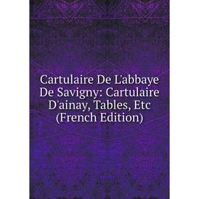 Книга Cartulaire De L'abbaye De Savigny: Cartulaire D'ainay, Tables, Etc (French Edition)
Книга Cartulaire De L'abbaye De Savigny: Cartulaire D'ainay, Tables, Etc (French Edition)