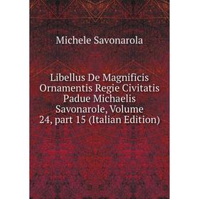 Книга Libellus De Magnificis Ornamentis Regie Civitatis Padue Michaelis Savonarole, Volume 24, part 15
Книга Libellus De Magnificis Ornamentis Regie Civitatis Padue Michaelis Savonarole, Volume 24, part 15
