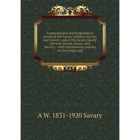Книга A genealogical and biographical record of the Savery families (Savory and Savary) and of the Severy family (Severit, Savery, Savory and Savary):
Книга A genealogical and biographical record of the Savery families (Savory and Savary) and of the Severy family (Severit, Savery, Savory and Savary):