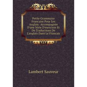 Книга Petite Grammaire Francaise Pour Les Anglais: Accompagnée D'une Série D'exercices Et De Traductions De L'anglais Dans Le Francais
Книга Petite Grammaire Francaise Pour Les Anglais: Accompagnée D'une Série D'exercices Et De Traductions De L'anglais Dans Le Francais