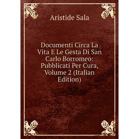 Книга Documenti Circa La Vita E Le Gesta Di San Carlo Borromeo: Pubblicati Per Cura, Volume 2 (Italian Edition)
Книга Documenti Circa La Vita E Le Gesta Di San Carlo Borromeo: Pubblicati Per Cura, Volume 2 (Italian Edition)