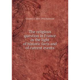 Книга The religious question in France in the light of historic facts and of current events
Книга The religious question in France in the light of historic facts and of current events