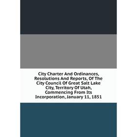 Книга City Charter And Ordinances, Resolutions And Reports, Of The City Council Of Great Salt Lake City, Territory Of Utah, Commencing From Its Incorp
Книга City Charter And Ordinances, Resolutions And Reports, Of The City Council Of Great Salt Lake City, Territory Of Utah, Commencing From Its Incorp