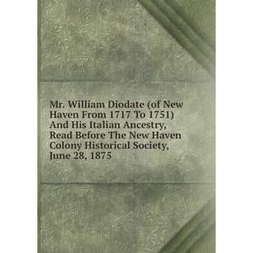 Книга Mr William Diodate (of New Haven From 1717 To 1751) And His Italian Ancestry, Read Before The New Haven Colony Historical Society, June 28, 1875
Книга Mr William Diodate (of New Haven From 1717 To 1751) And His Italian Ancestry, Read Before The New Haven Colony Historical Society, June 28, 1875