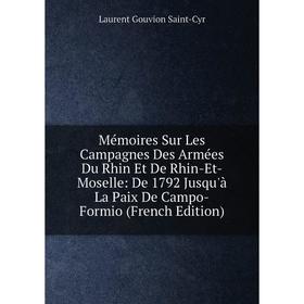 Книга Mémoires Sur Les Campagnes Des Armées Du Rhin Et De Rhin-Et-Moselle: De 1792 Jusqu'à La Paix De Campo-Formio
Книга Mémoires Sur Les Campagnes Des Armées Du Rhin Et De Rhin-Et-Moselle: De 1792 Jusqu'à La Paix De Campo-Formio