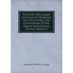 Книга Traité De Métrologie Ancienne Et Moderne: Suivi D'un Précis De Chronologie Et Des Signes Numériques (French Edition)
Книга Traité De Métrologie Ancienne Et Moderne: Suivi D'un Précis De Chronologie Et Des Signes Numériques (French Edition)