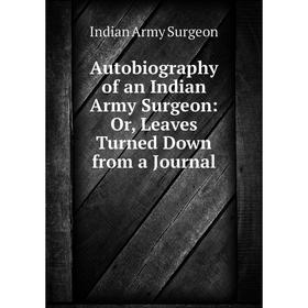 Книга Autobiography of an Indian Army Surgeon: Or, Leaves Turned Down from a Journal
Книга Autobiography of an Indian Army Surgeon: Or, Leaves Turned Down from a Journal