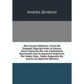 Книга Dos Causas Célebres: Juicio De Despojo Seguido Ante La Excma. Corte Suprema Por Los Capitalistas Nacionales Con El Supremo Gobierno, Por Haber É
Книга Dos Causas Célebres: Juicio De Despojo Seguido Ante La Excma. Corte Suprema Por Los Capitalistas Nacionales Con El Supremo Gobierno, Por Haber É