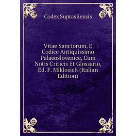 Книга Vitae Sanctorum, E Codice Antiquissimo Palaeoslovenice, Cum Notis Criticis Et Glossario, Ed. F. Miklosich (Italian Edition)
Книга Vitae Sanctorum, E Codice Antiquissimo Palaeoslovenice, Cum Notis Criticis Et Glossario, Ed. F. Miklosich (Italian Edition)