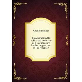 Книга Emancipation Its policy and necessity as a war measure for the suppression of the rebellion
Книга Emancipation Its policy and necessity as a war measure for the suppression of the rebellion