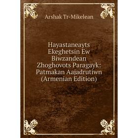 Книга Hayastaneayts Ekeghetsin Ew Biwzandean Zhoghovots Paragayk: Patmakan Aajadrutiwn (Armenian Edition)
Книга Hayastaneayts Ekeghetsin Ew Biwzandean Zhoghovots Paragayk: Patmakan Aajadrutiwn (Armenian Edition)