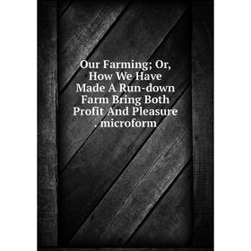 Книга Our Farming or How We Have Made A Run-down Farm Bring Both Profit And Pleasure microform
Книга Our Farming or How We Have Made A Run-down Farm Bring Both Profit And Pleasure microform