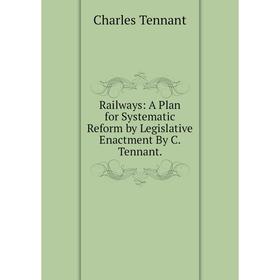 Книга Railways: A Plan for Systematic Reform by Legislative Enactment By C. Tennant.
Книга Railways: A Plan for Systematic Reform by Legislative Enactment By C. Tennant.