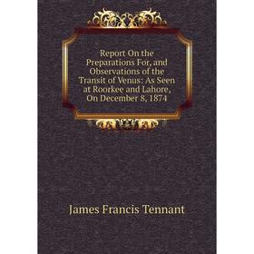 Книга Report On the Preparations For, and Observations of the Transit of Venus: As Seen at Roorkee and Lahore, On December 8, 1874
Книга Report On the Preparations For, and Observations of the Transit of Venus: As Seen at Roorkee and Lahore, On December 8, 1874