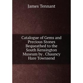 Книга Catalogue of Gems and Precious Stones Bequeathed to the South Kensington Museum by. Chauncy Hare Townsend
Книга Catalogue of Gems and Precious Stones Bequeathed to the South Kensington Museum by. Chauncy Hare Townsend