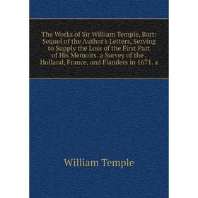 Книга The Works of Sir William Temple, Bart: Sequel of the Author's Letters, Serving to Supply the Loss of the First Part of His Memoirs. a Survey of
Книга The Works of Sir William Temple, Bart: Sequel of the Author's Letters, Serving to Supply the Loss of the First Part of His Memoirs. a Survey of