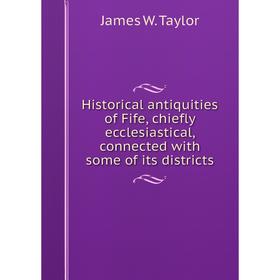 Книга Historical antiquities of Fife, chiefly ecclesiastical, connected with some of its districts
Книга Historical antiquities of Fife, chiefly ecclesiastical, connected with some of its districts