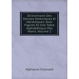 Книга Dictionnaire Des Devises Historiques Et Héraldiques: Avec Figures Et Une Table Alphabétique Des Noms, Volume 2
Книга Dictionnaire Des Devises Historiques Et Héraldiques: Avec Figures Et Une Table Alphabétique Des Noms, Volume 2