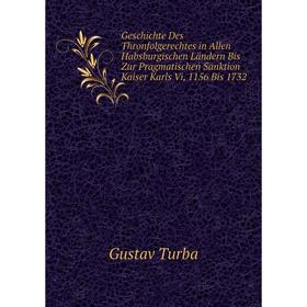 Книга Geschichte Des Thronfolgerechtes in Allen Habsburgischen Ländern Bis Zur Pragmatischen Sanktion Kaiser Karls Vi, 1156 Bis 1732
Книга Geschichte Des Thronfolgerechtes in Allen Habsburgischen Ländern Bis Zur Pragmatischen Sanktion Kaiser Karls Vi, 1156 Bis 1732