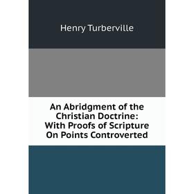 Книга An Abridgment of the Christian Doctrine: With Proofs of Scripture On Points Controverted
Книга An Abridgment of the Christian Doctrine: With Proofs of Scripture On Points Controverted
