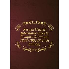 Книга Recueil D'actes Internationaux De L'empire Ottoman: 1878-1902 (French Edition)
Книга Recueil D'actes Internationaux De L'empire Ottoman: 1878-1902 (French Edition)