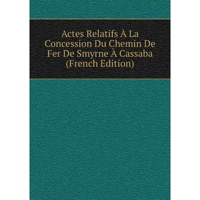 Книга Actes Relatifs À La Concession Du Chemin De Fer De Smyrne À Cassaba (French Edition)
Книга Actes Relatifs À La Concession Du Chemin De Fer De Smyrne À Cassaba (French Edition)