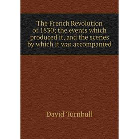 Книга The French Revolution of 1830; the events which produced it, and the scenes by which it was accompanied
Книга The French Revolution of 1830; the events which produced it, and the scenes by which it was accompanied