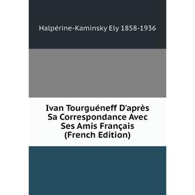 Книга Ivan Tourguéneff D'après Sa Correspondance Avec Ses Amis Français (French Edition)
Книга Ivan Tourguéneff D'après Sa Correspondance Avec Ses Amis Français (French Edition)