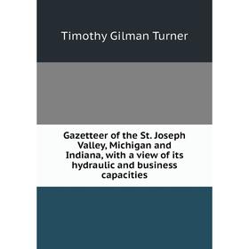 Книга Gazetteer of the St. Joseph Valley, Michigan and Indiana, with a view of its hydraulic and business capacities
Книга Gazetteer of the St. Joseph Valley, Michigan and Indiana, with a view of its hydraulic and business capacities
