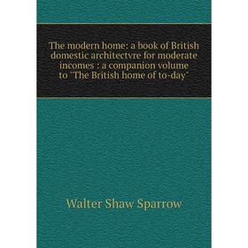 Книга The modern home: a book of British domestic architectvre for moderate incomes: a companion volume to The British home of to-day
Книга The modern home: a book of British domestic architectvre for moderate incomes: a companion volume to The British home of to-day