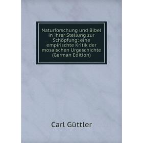 Книга Naturforschung und Bibel in ihrer Stellung zur Schöpfung: eine empirischte Kritik der mosaischen UrGeschichte
Книга Naturforschung und Bibel in ihrer Stellung zur Schöpfung: eine empirischte Kritik der mosaischen UrGeschichte