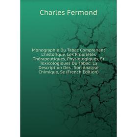Книга Monographie Du Tabac Comprenant L'historique, Les Propriétés Thérapeutiques, Physiologiques, Et Toxicologiques Du Tabac: La Description Des Son
Книга Monographie Du Tabac Comprenant L'historique, Les Propriétés Thérapeutiques, Physiologiques, Et Toxicologiques Du Tabac: La Description Des Son