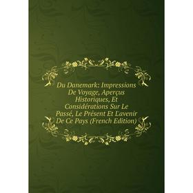 Книга Du Danemark: Impressions De Voyage, Aperçus Historiques, Et Considérations Sur Le Passé, Le Présent Et L'avenir De Ce Pays (French Edition)
Книга Du Danemark: Impressions De Voyage, Aperçus Historiques, Et Considérations Sur Le Passé, Le Présent Et L'avenir De Ce Pays (French Edition)