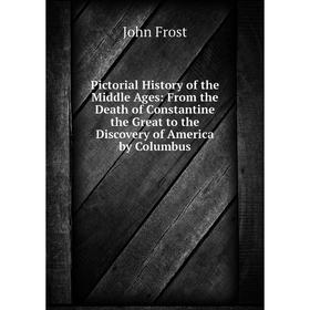 Книга Pictorial History of the Middle Ages: From the Death of Constantine the Great to the Discovery of America by Columbus
Книга Pictorial History of the Middle Ages: From the Death of Constantine the Great to the Discovery of America by Columbus