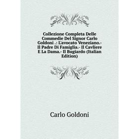 Книга Collezione Completa Delle Commedie Del Signor Carlo Goldoni .: L'avocato Veneziano.- Il Padre Di Famiglia.- Il Cavliere E La Dama.- Il Bugiardo
Книга Collezione Completa Delle Commedie Del Signor Carlo Goldoni .: L'avocato Veneziano.- Il Padre Di Famiglia.- Il Cavliere E La Dama.- Il Bugiardo