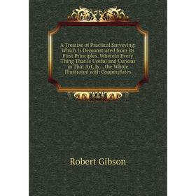 Книга A Treatise of Practical Surveying: Which Is Demonstrated from Its First Principles. Wherein Every Thing That Is Useful and Curious in That Art,
Книга A Treatise of Practical Surveying: Which Is Demonstrated from Its First Principles. Wherein Every Thing That Is Useful and Curious in That Art,