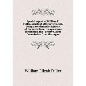 Книга Special report of William E. Fuller, assistant attorney general, being a condensed statement of the work done, the questions considered, the Tre 
Книга Special report of William E. Fuller, assistant attorney general, being a condensed statement of the work done, the questions considered, the Tre