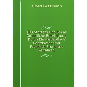 Книга Das Stottern Und Seine Gründliche Beseitigung Durch Ein Methodisch Geordnetes Und Praktisch Erprobtes Verfahren
Книга Das Stottern Und Seine Gründliche Beseitigung Durch Ein Methodisch Geordnetes Und Praktisch Erprobtes Verfahren