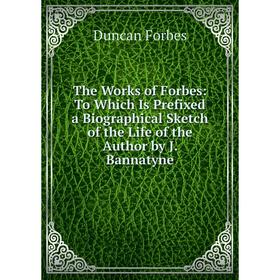 Книга The Works of Forbes: To Which Is Prefixed a Biographical Sketch of the Life of the Author by J. Bannatyne
Книга The Works of Forbes: To Which Is Prefixed a Biographical Sketch of the Life of the Author by J. Bannatyne