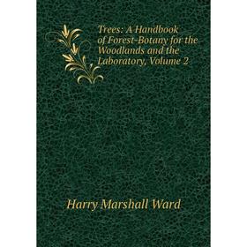 Книга Trees: A Handbook of Forest-Botany for the Woodlands and the Laboratory, Volume 2
Книга Trees: A Handbook of Forest-Botany for the Woodlands and the Laboratory, Volume 2