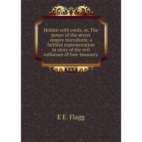Книга Holden with cords, or, The power of the secret empire microform: a faithful representation in story of the evil influence of free-masonry
Книга Holden with cords, or, The power of the secret empire microform: a faithful representation in story of the evil influence of free-masonry