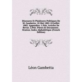 Книга Discoures Et Plaidoyers Politiques De M. Gambetta: 10 Mai 1882-18 Juillet 1882. Appendice: 1.Ptie. Articles De Revue. 2.Ptie. Pièces Et Document
Книга Discoures Et Plaidoyers Politiques De M. Gambetta: 10 Mai 1882-18 Juillet 1882. Appendice: 1.Ptie. Articles De Revue. 2.Ptie. Pièces Et Document