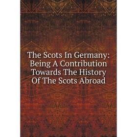 Книга The Scots In Germany: Being A Contribution Towards The History Of The Scots Abroad
Книга The Scots In Germany: Being A Contribution Towards The History Of The Scots Abroad