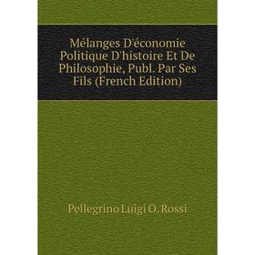 Книга Mélanges D'économie Politique D'histoire Et De Philosophie, Publ Par Ses Fils
Книга Mélanges D'économie Politique D'histoire Et De Philosophie, Publ Par Ses Fils